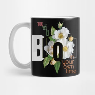 You will bloom in your own time Mug